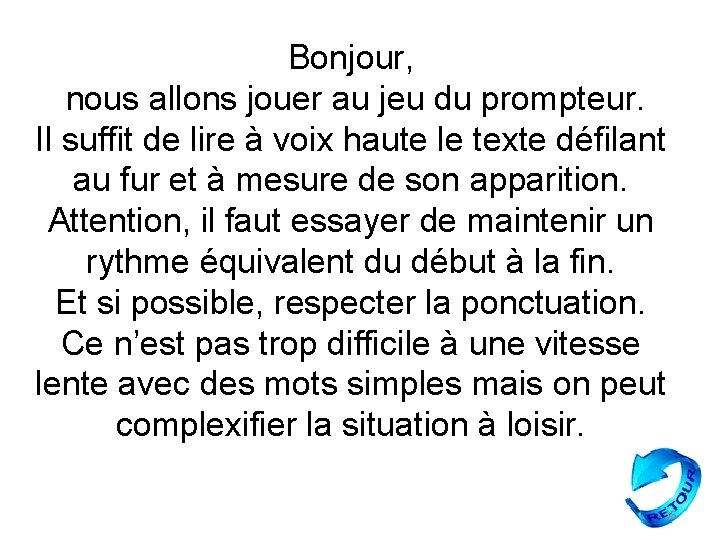 Bonjour, nous allons jouer au jeu du prompteur. Il suffit de lire à voix