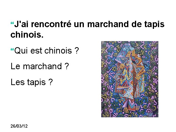  J'ai rencontré un marchand de tapis chinois. Qui est chinois ? Le marchand