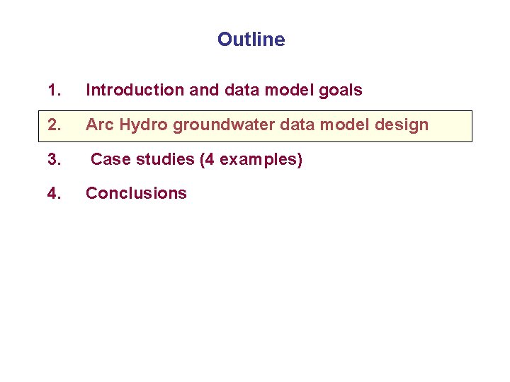 Outline 1. Introduction and data model goals 2. Arc Hydro groundwater data model design
