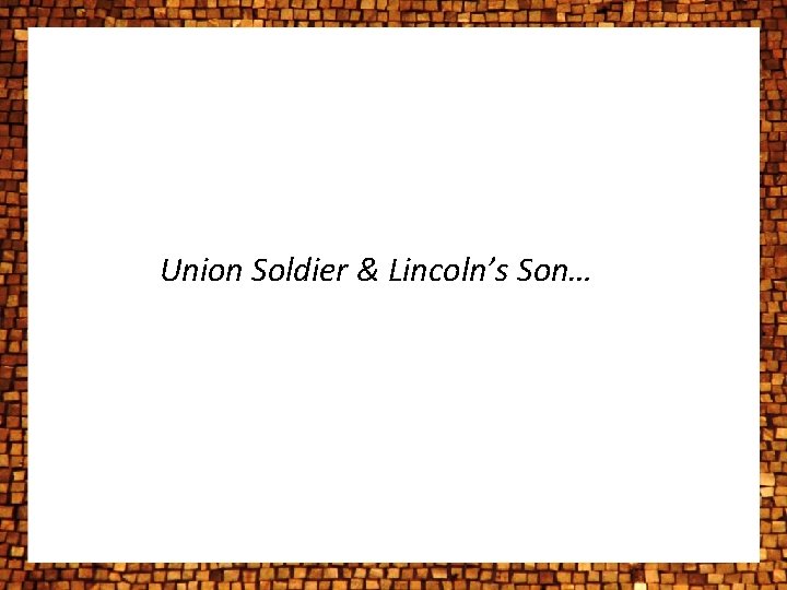 Union Soldier & Lincoln’s Son… Union Soldier & Lincoln’s Son…