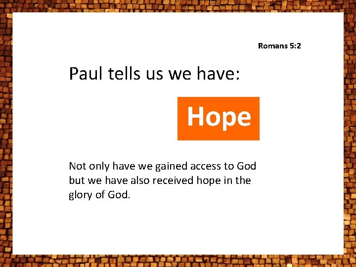 Romans 5: 2 Paul tells us we have: Hope Not only have we gained Romans 5: 2 Paul tells us we have: Hope Not only have we gained