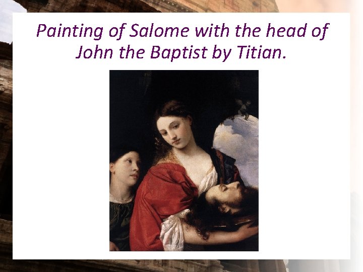 Painting of Salome with the head of John the Baptist by Titian. Painting of Salome with the head of John the Baptist by Titian.