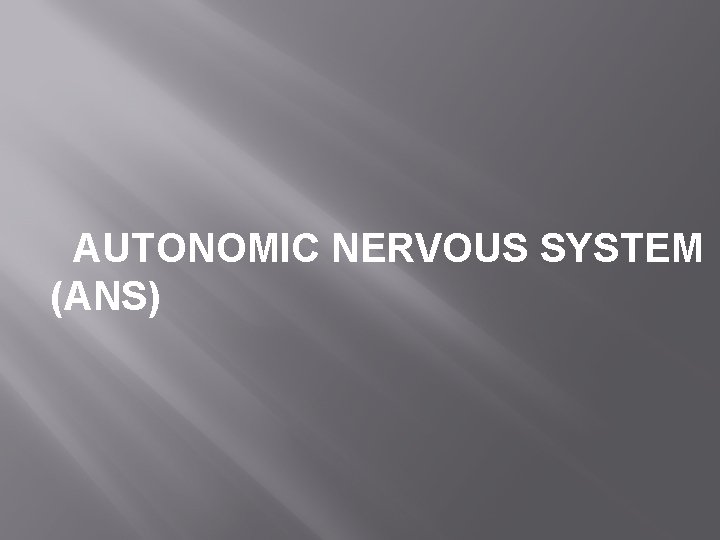 AUTONOMIC NERVOUS SYSTEM (ANS) 