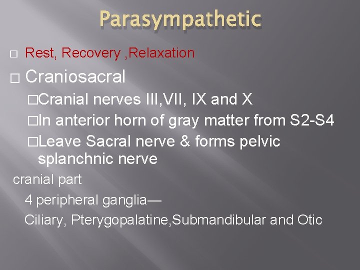 Parasympathetic � Rest, Recovery , Relaxation � Craniosacral �Cranial nerves III, VII, IX and