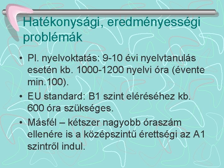 Hatékonysági, eredményességi problémák • Pl. nyelvoktatás: 9 -10 évi nyelvtanulás esetén kb. 1000 -1200