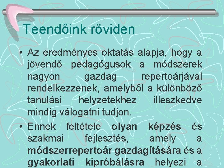 Teendőink röviden • Az eredményes oktatás alapja, hogy a jövendő pedagógusok a módszerek nagyon