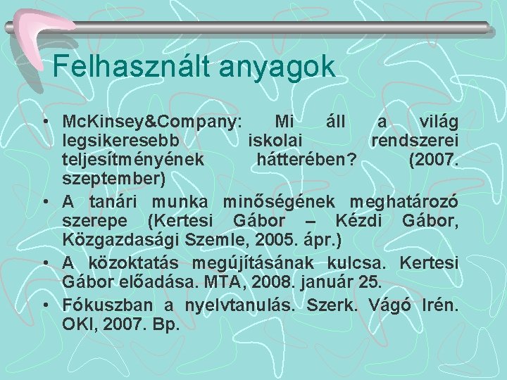 Felhasznált anyagok • Mc. Kinsey&Company: Mi áll a világ legsikeresebb iskolai rendszerei teljesítményének hátterében?