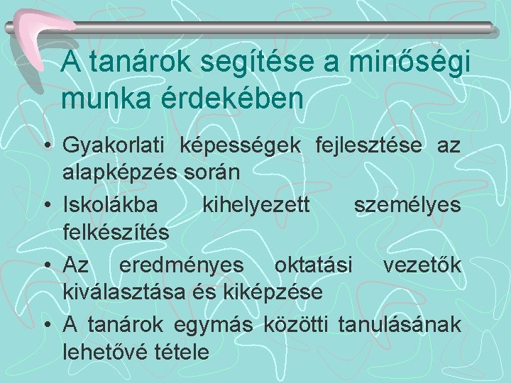 A tanárok segítése a minőségi munka érdekében • Gyakorlati képességek fejlesztése az alapképzés során