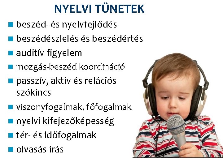 NYELVI TÜNETEK n beszéd- és nyelvfejlődés n beszédészlelés és beszédértés n auditív figyelem n