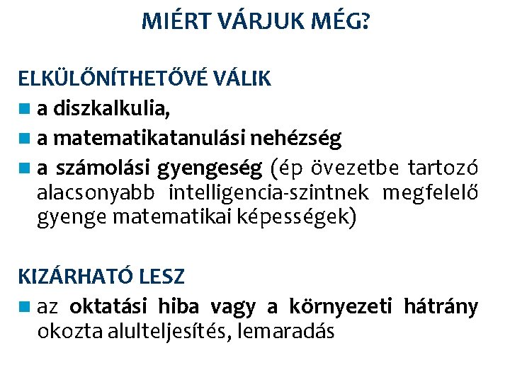 MIÉRT VÁRJUK MÉG? ELKÜLŐNÍTHETŐVÉ VÁLIK n a diszkalkulia, n a matematikatanulási nehézség n a