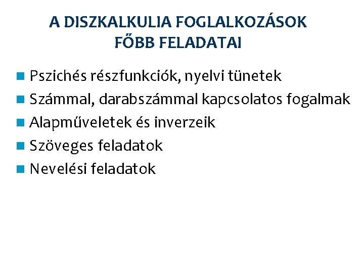 A DISZKALKULIA FOGLALKOZÁSOK FŐBB FELADATAI n Pszichés részfunkciók, nyelvi tünetek n Számmal, darabszámmal kapcsolatos