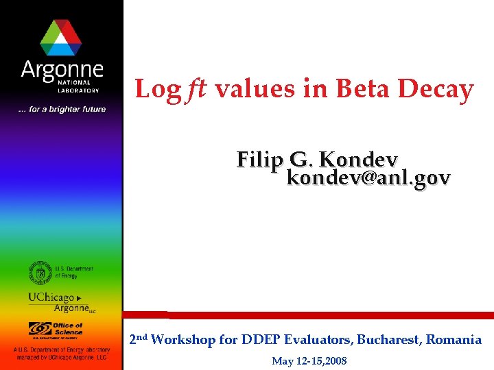 Log ft values in Beta Decay Filip G. Kondev kondev@anl. gov 2 nd Workshop