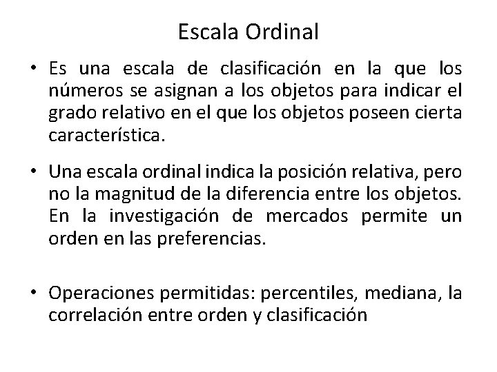 Escala Ordinal • Es una escala de clasificación en la que los números se Escala Ordinal • Es una escala de clasificación en la que los números se