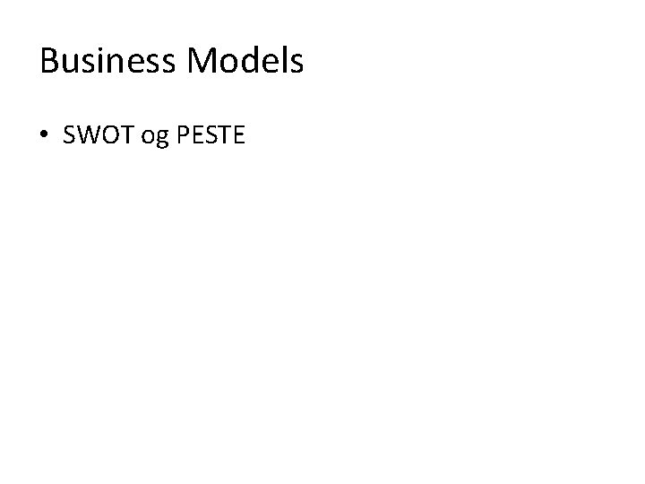 Business Models • SWOT og PESTE 