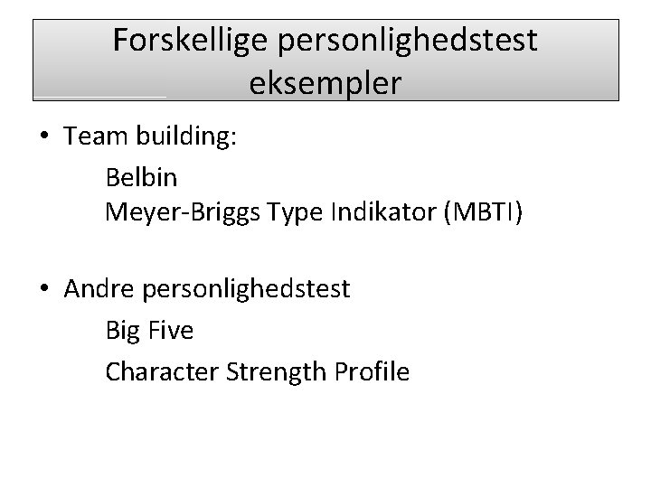 Forskellige personlighedstest eksempler • Team building: Belbin Meyer-Briggs Type Indikator (MBTI) • Andre personlighedstest