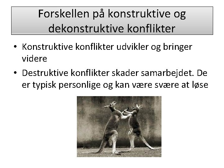 Forskellen på konstruktive og dekonstruktive konflikter • Konstruktive konflikter udvikler og bringer videre •