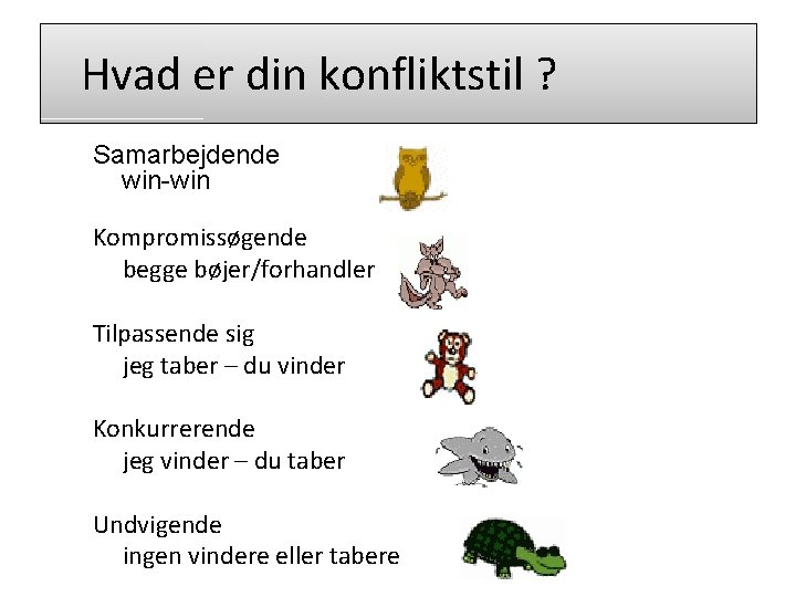 Hvad er din konfliktstil ? Samarbejdende win-win Kompromissøgende begge bøjer/forhandler Tilpassende sig jeg taber