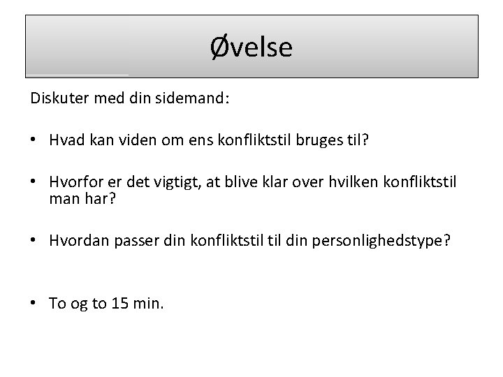 Øvelse Diskuter med din sidemand: • Hvad kan viden om ens konfliktstil bruges til?