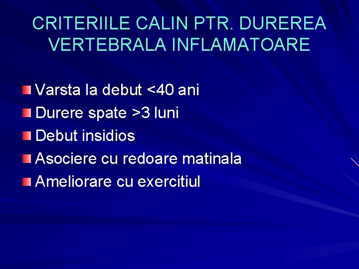 CRITERIILE CALIN PTR. DUREREA VERTEBRALA INFLAMATOARE Varsta la debut <40 ani Durere spate >3 CRITERIILE CALIN PTR. DUREREA VERTEBRALA INFLAMATOARE Varsta la debut <40 ani Durere spate >3