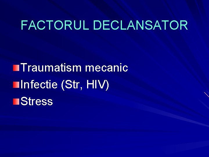 FACTORUL DECLANSATOR Traumatism mecanic Infectie (Str, HIV) Stress FACTORUL DECLANSATOR Traumatism mecanic Infectie (Str, HIV) Stress
