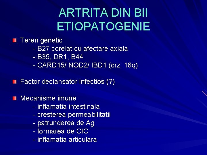 ARTRITA DIN BII ETIOPATOGENIE Teren genetic - B 27 corelat cu afectare axiala - ARTRITA DIN BII ETIOPATOGENIE Teren genetic - B 27 corelat cu afectare axiala -