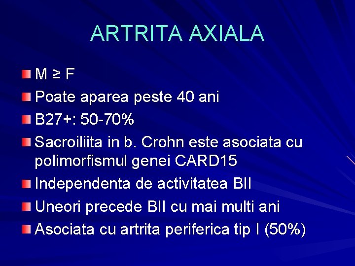 ARTRITA AXIALA M≥F Poate aparea peste 40 ani B 27+: 50 -70% Sacroiliita in ARTRITA AXIALA M≥F Poate aparea peste 40 ani B 27+: 50 -70% Sacroiliita in