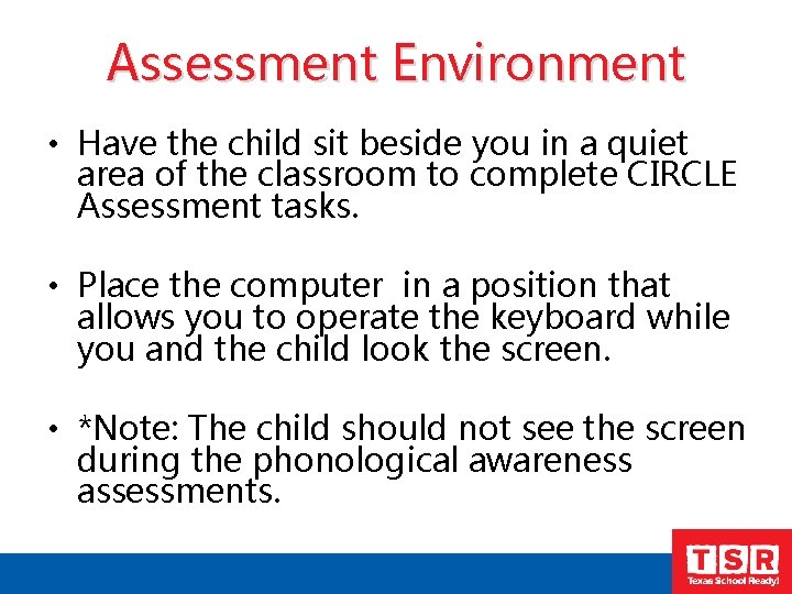 Assessment Environment • Have the child sit beside you in a quiet area of