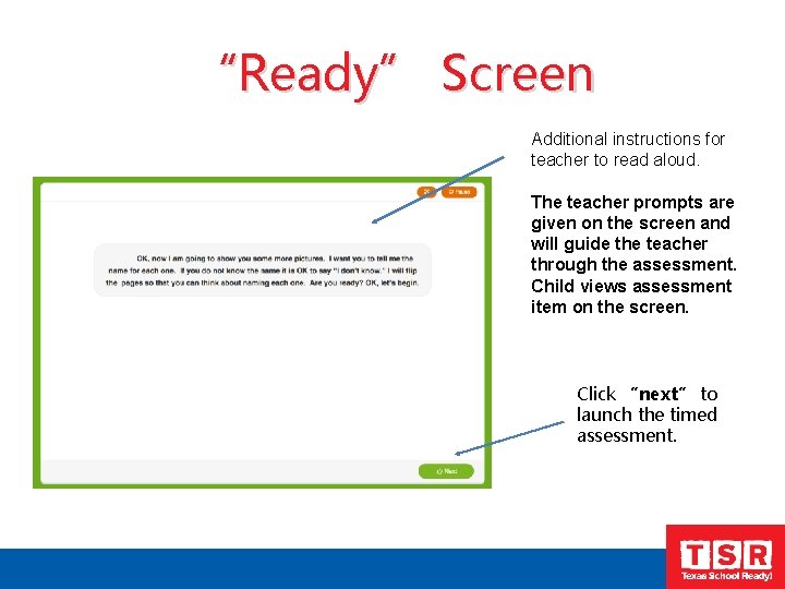 “Ready” Screen Additional instructions for teacher to read aloud. The teacher prompts are given