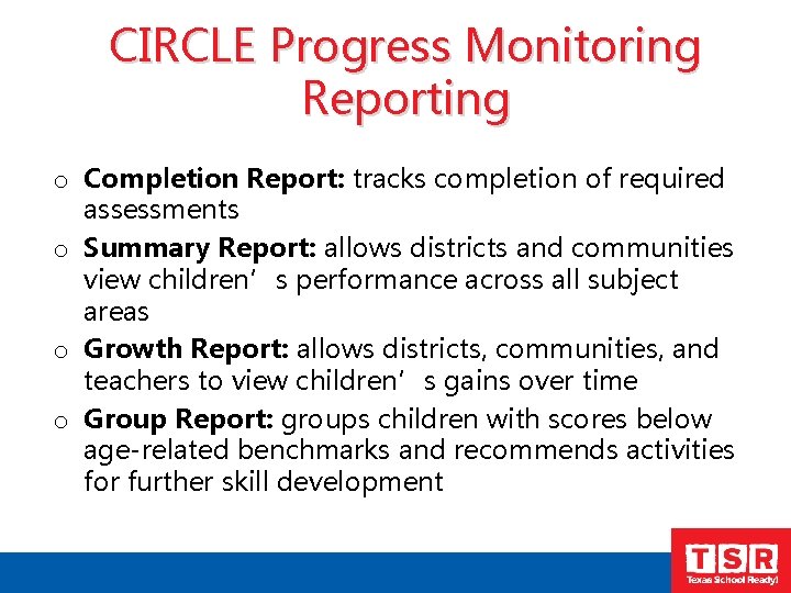 CIRCLE Progress Monitoring Reporting o Completion Report: tracks completion of required assessments o Summary