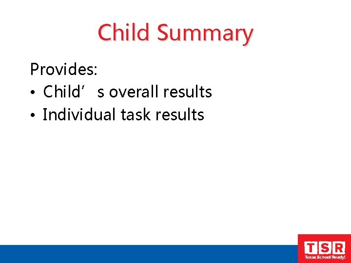 Child Summary Provides: • Child’s overall results • Individual task results 