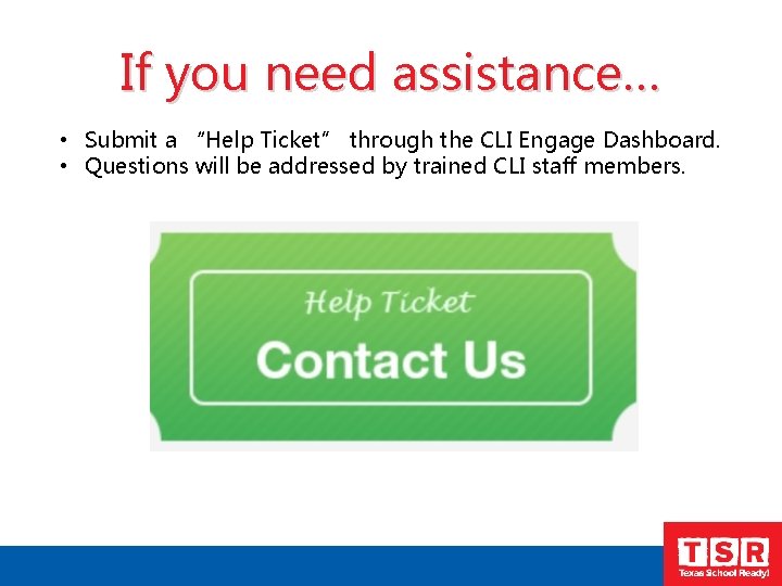 If you need assistance… • Submit a “Help Ticket” through the CLI Engage Dashboard.