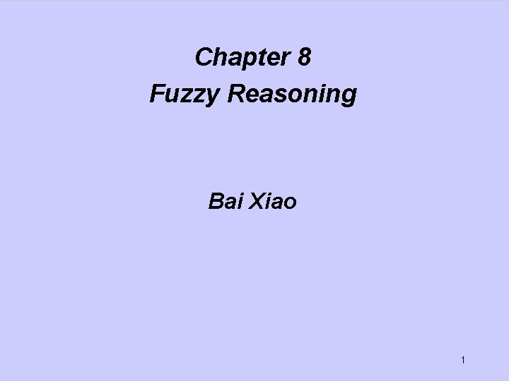Chapter 8 Fuzzy Reasoning Bai Xiao 1 