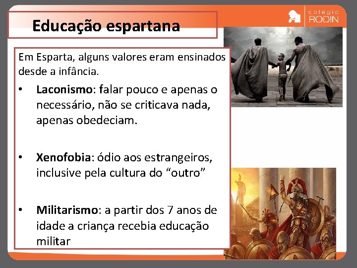 Educação espartana Em Esparta, alguns valores eram ensinados desde a infância. • Laconismo: falar Educação espartana Em Esparta, alguns valores eram ensinados desde a infância. • Laconismo: falar
