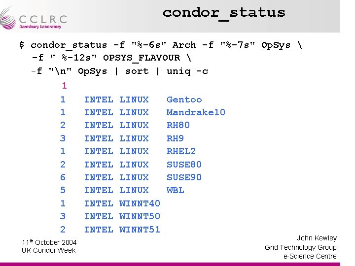 condor_status $ condor_status -f "%-6 s" Arch -f "%-7 s" Op. Sys  -f