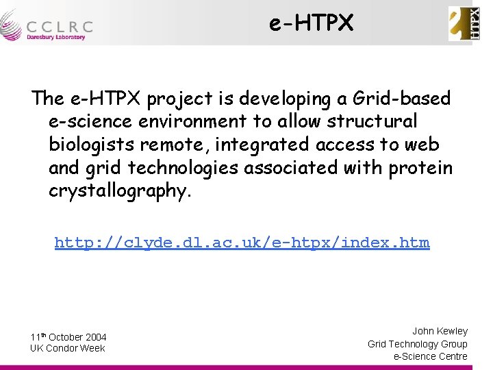 e-HTPX The e-HTPX project is developing a Grid-based e-science environment to allow structural biologists