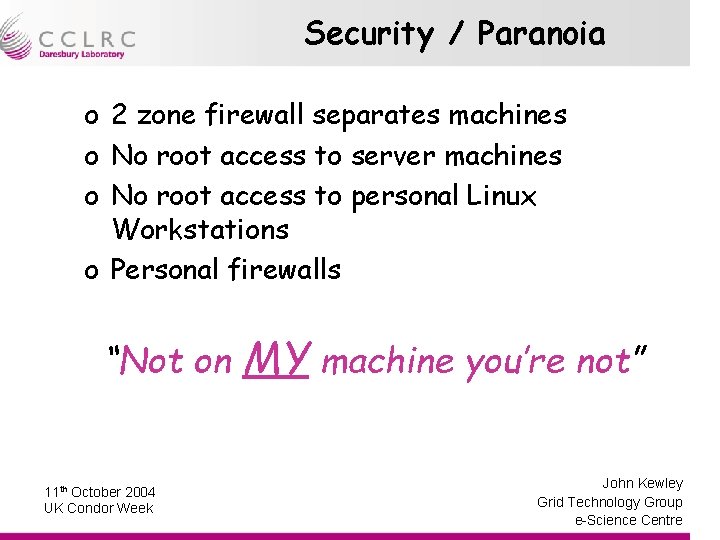 Security / Paranoia o 2 zone firewall separates machines o No root access to