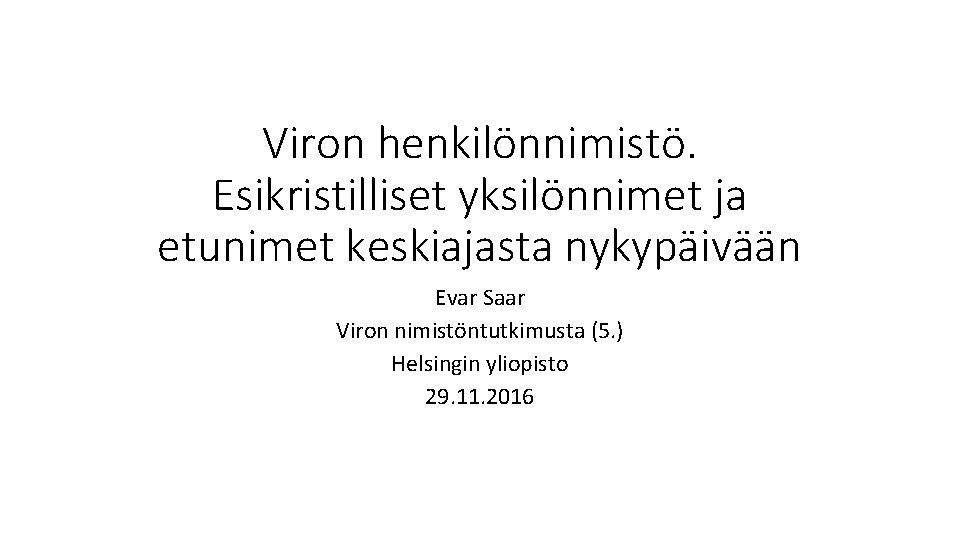 Viron henkilönnimistö. Esikristilliset yksilönnimet ja etunimet keskiajasta nykypäivään Evar Saar Viron nimistöntutkimusta (5. )