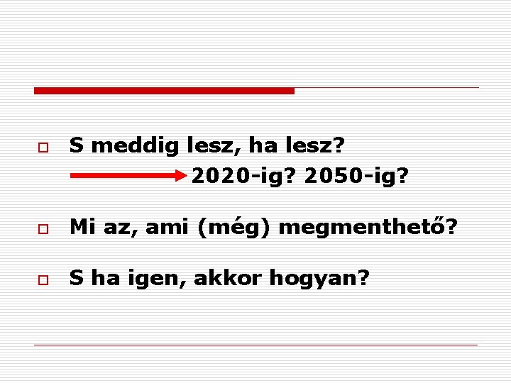 o S meddig lesz, ha lesz? 2020 -ig? 2050 -ig? o Mi az, ami