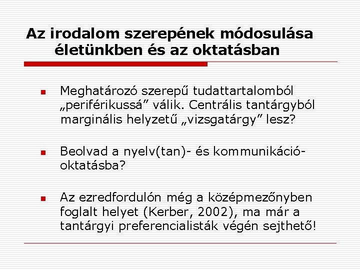 Az irodalom szerepének módosulása életünkben és az oktatásban n Meghatározó szerepű tudattartalomból „periférikussá” válik.