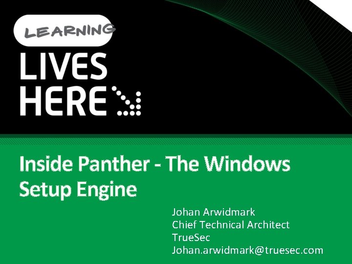 Inside Panther - The Windows Setup Engine Johan Arwidmark Chief Technical Architect True. Sec