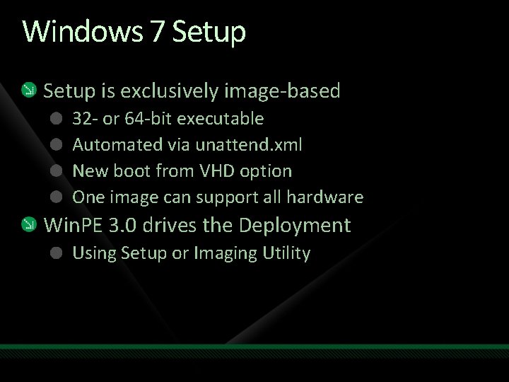 Windows 7 Setup is exclusively image-based 32 - or 64 -bit executable Automated via