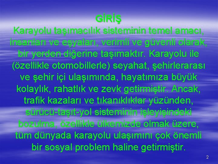 GİRİŞ Karayolu taşımacılık sisteminin temel amacı, insanları ve eşyaları, verimli ve güvenli olarak, bir