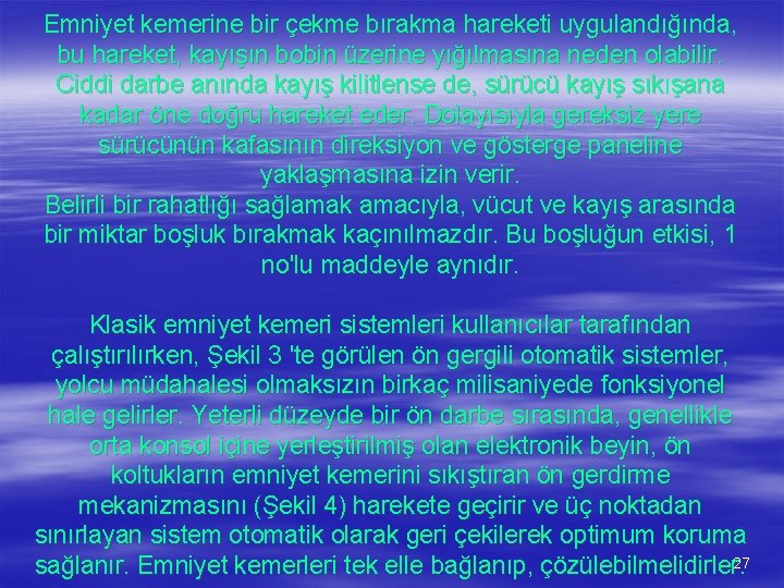 Emniyet kemerine bir çekme bırakma hareketi uygulandığında, bu hareket, kayışın bobin üzerine yığılmasına neden