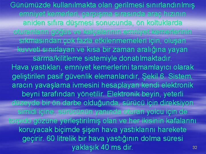 Günümüzde kullanılmakta olan gerilmesi sınırlandırılmış emniyet kemerleri, çarpışma sırasında araç hızının aniden sıfıra düşmesi