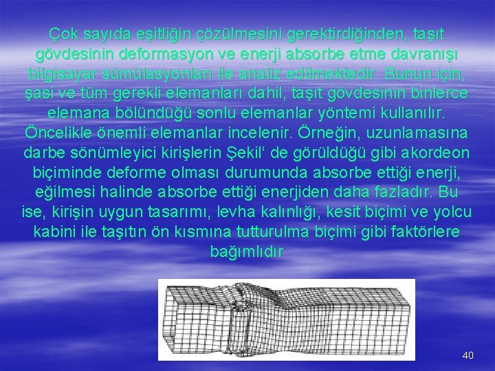 Çok sayıda eşitliğin çözülmesini gerektirdiğinden, taşıt gövdesinin deformasyon ve enerji absorbe etme davranışı bilgisayar