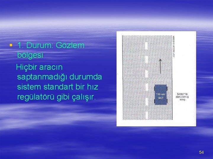 § 1. Durum: Gözlem bölgesi Hiçbir aracın saptanmadığı durumda sistem standart bir hız regülatörü