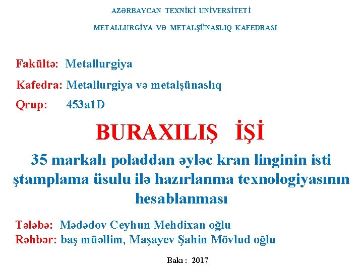 AZƏRBAYCAN TEXNİKİ UNİVERSİTETİ METALLURGİYA VƏ METALŞÜNASLIQ KAFEDRASI Fakültə: Metallurgiya Kafedra: Metallurgiya və metalşünaslıq Qrup: