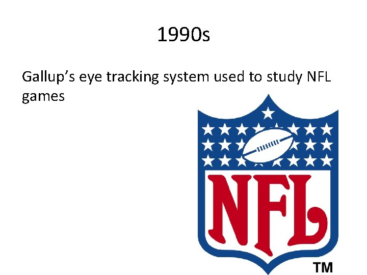 1990 s Gallup’s eye tracking system used to study NFL games 