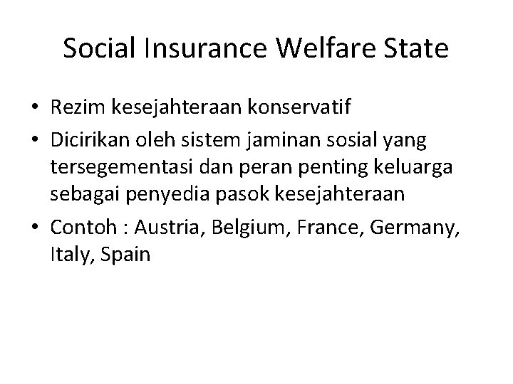 Social Insurance Welfare State • Rezim kesejahteraan konservatif • Dicirikan oleh sistem jaminan sosial