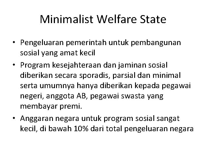 Minimalist Welfare State • Pengeluaran pemerintah untuk pembangunan sosial yang amat kecil • Program